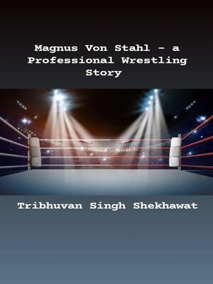 cover image of Magnus Von Stahl--a Professional Wrestling Story